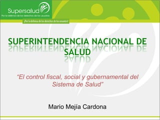 “ El control fiscal, social y gubernamental del Sistema de Salud” Mario Mejía Cardona 