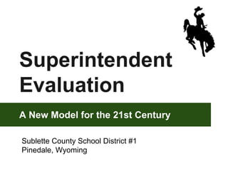Superintendent
Evaluation
A New Model for the 21st Century
Sublette County School District #1
Pinedale, Wyoming
 