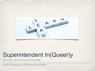 Superintendent In(Queer)y
Towards a New Theory of Leadership
Jocelyn Dumaresq, EdD Doctoral Candidate

 