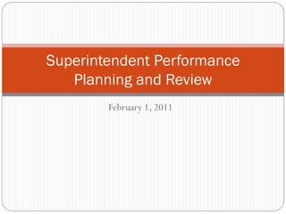 Superintendent Performance
   Planning and Review
        February 1, 2011
 