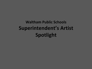 Waltham Public Schools Superintendent’s Artist Spotlight 
