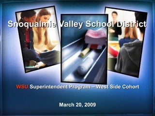 March 20, 2009 Snoqualmie Valley School District  WSU  Superintendent Program – West Side Cohort 