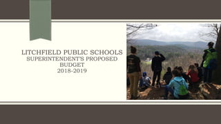 LITCHFIELD PUBLIC SCHOOLS
SUPERINTENDENT’S PROPOSED
BUDGET
2018-2019
 