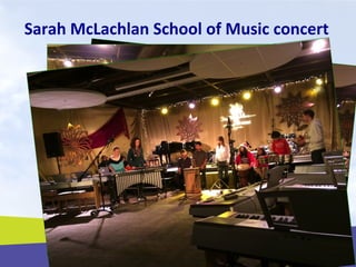Sarah McLachlan School of Music concert
 