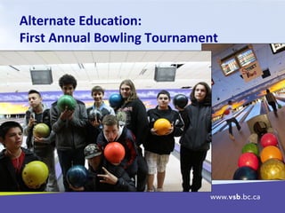 Alternate Education:
First Annual Bowling Tournament
 
