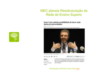 MEC planeia Reestruturação da
  Rede de Ensino Superio




     Declarações do Ministro Nuno Crato aqui.
 