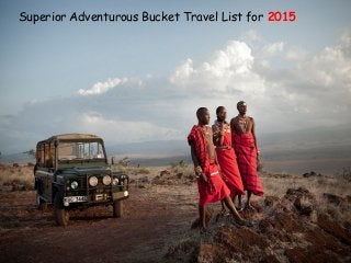 Superior Adventurous Bucket Travel List for 2015 
 