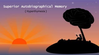 Superior Autobiographical Memory
( Hyperthymesia )
 