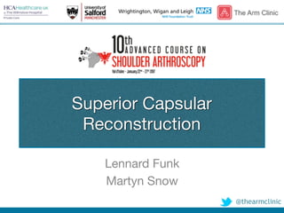 @thearmclinic
Superior Capsular
Reconstruction
Lennard Funk

Martyn Snow
 
