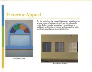 Exterior Appeal
                          On the exterior, the louver blades can be painted in
                          a wide range of colors using Kynar for a long life
                          cycle. Colors can be a great way to enhance a
                          buildings architectural appeal while providing solar
                          shading, security and storm protection.




  Holy Rosary - Florida



                                             Maxine Waters - California
 