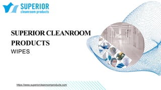 SUPERIORCLEANROOM
PRODUCTS
WIPES
https://www.superiorcleanroomproducts.com
 
