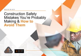 Construction Safety
Mistakes You’re Probably
Making & How to
Avoid Them
W E B I N A R
 