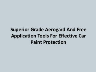Superior Grade Aerogard And Free
Application Tools For Effective Car
Paint Protection

 