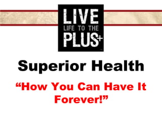 Superior Health “How You Can Have It Forever!” 