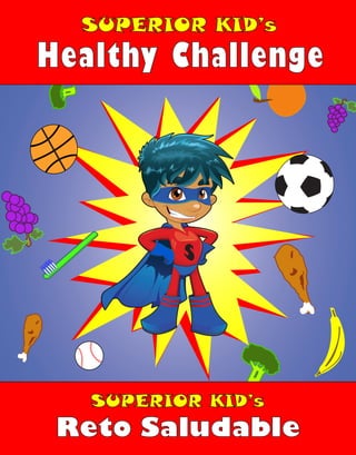 SUPERIOR KID’s
Healthy Challenge




   SUPERIOR KID’s
 Reto Saludable
 