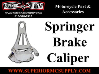 Motorcycle Part & Accessories Springer Brake Caliper   WWW.SUPERIORMCSUPPLY.COM 