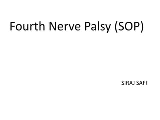 Fourth Nerve Palsy (SOP)
SIRAJ SAFI
 