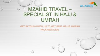 MZAHID TRAVEL –
SPECIALIST IN HAJJ &
UMRAH
GET IN TOUCH WITH US TO GET BEST HAJJ & UMRAH
PACKAGES DEAL

 