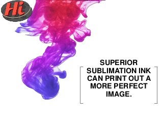 2017SUPERIOR
SUBLIMATION INK
CAN PRINT OUT A
MORE PERFECT
IMAGE.
 