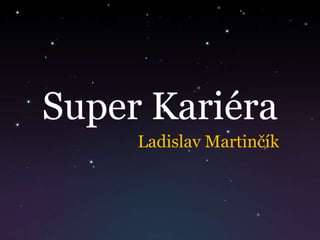 Super Kariéra Ladislav Martinčík 