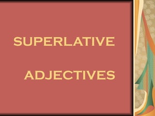 SUPERLATIVE ADJECTIVES 