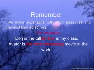 Remember We make superlative with short adjectives and the most long adjectives. 