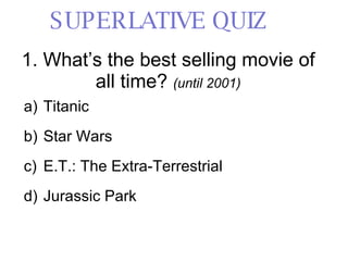 1. What’s the best selling movie of all time?  (until 2001) ,[object Object],[object Object],[object Object],[object Object],SUPERLATIVE QUIZ 
