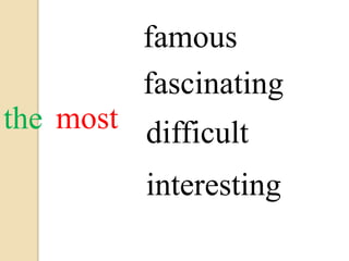 famous
fascinating
difficult
interesting
mostthe
 