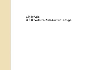 Elinda Agiq
SHFK “Vëllezërit Milladinovci “ - Strugë
 