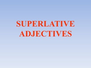 SUPERLATIVE
ADJECTIVES
 