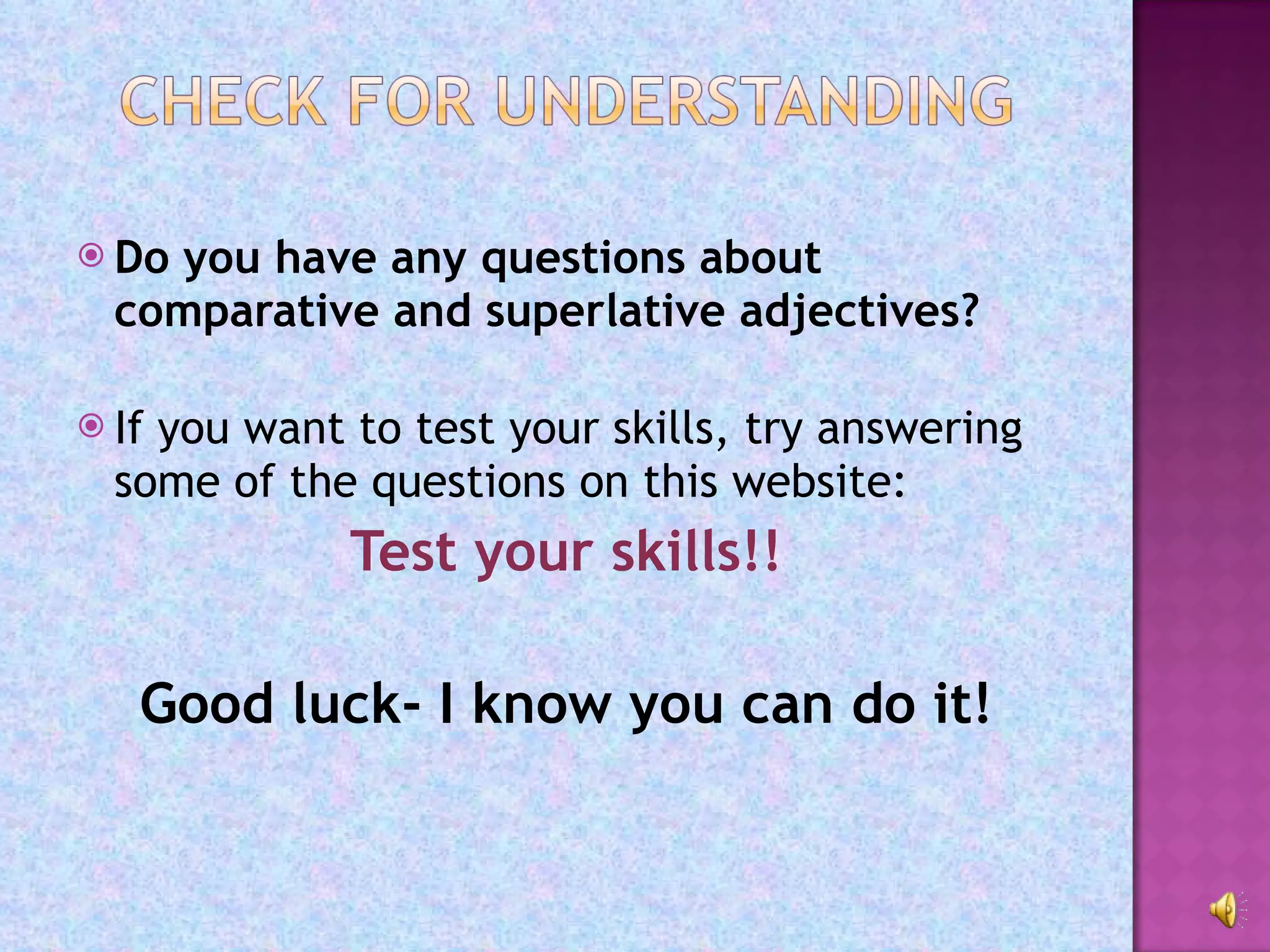 Do you have any questions about comparative and superlative adjectives? If you want to test your skills, try answering some of the questions on this website: Test your skills!! Good luck- I know you can do it! 