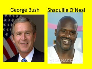 George Bush Shaquille O’Neal 