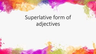 Superlative form of
adjectives
 