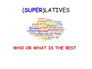 (SUPER)LATIVES
WHO OR WHAT IS THE BEST
 