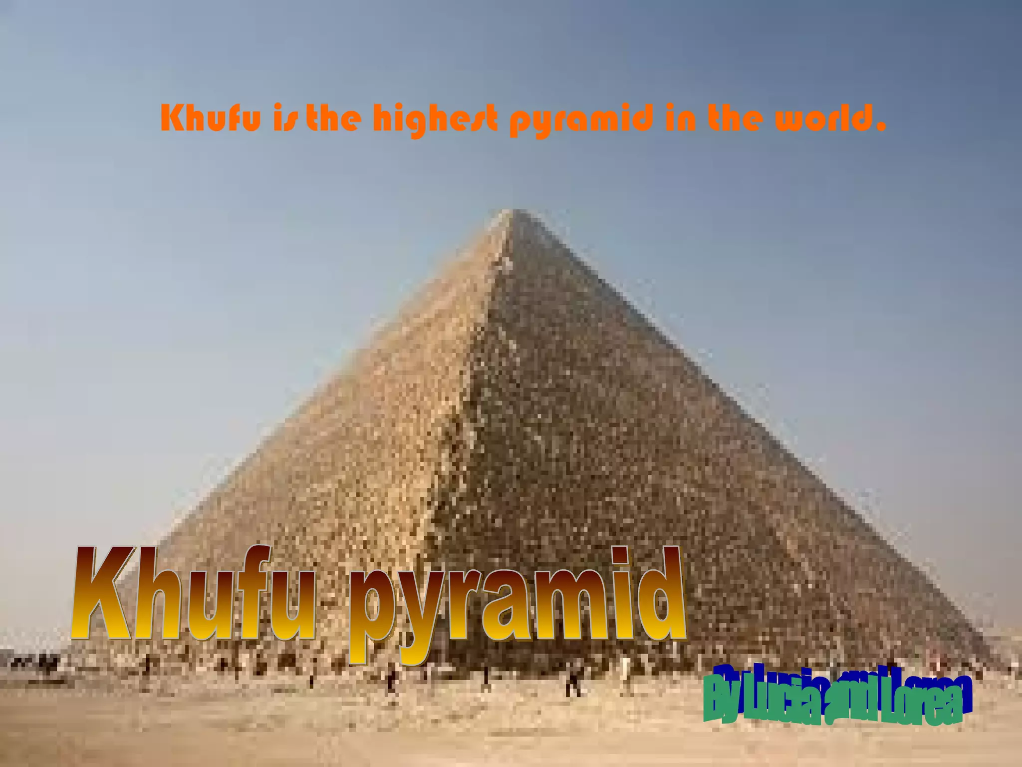 Khufu is the highest pyramid in the world.
 