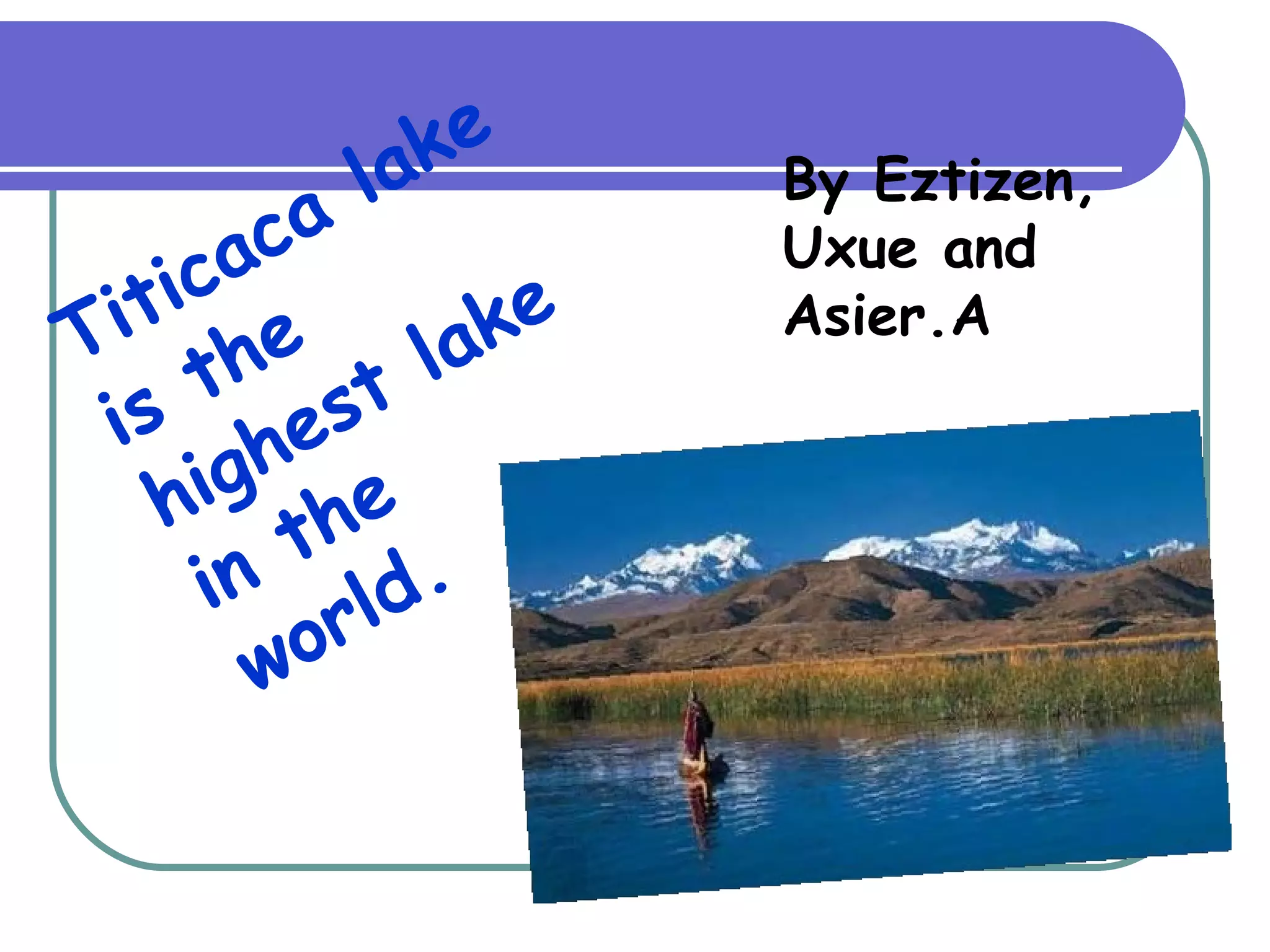 la ke      By Eztizen,
        ca
     ca
   ti e
                     Uxue and
 i
T th         la ke   Asier.A

 i s      st
       he
     ig e
    h th
     in rld.
       w o
 