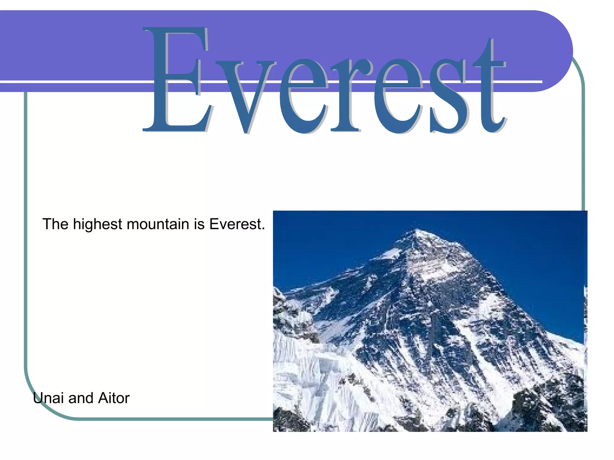 The highest mountain is Everest.




Unai and Aitor
 