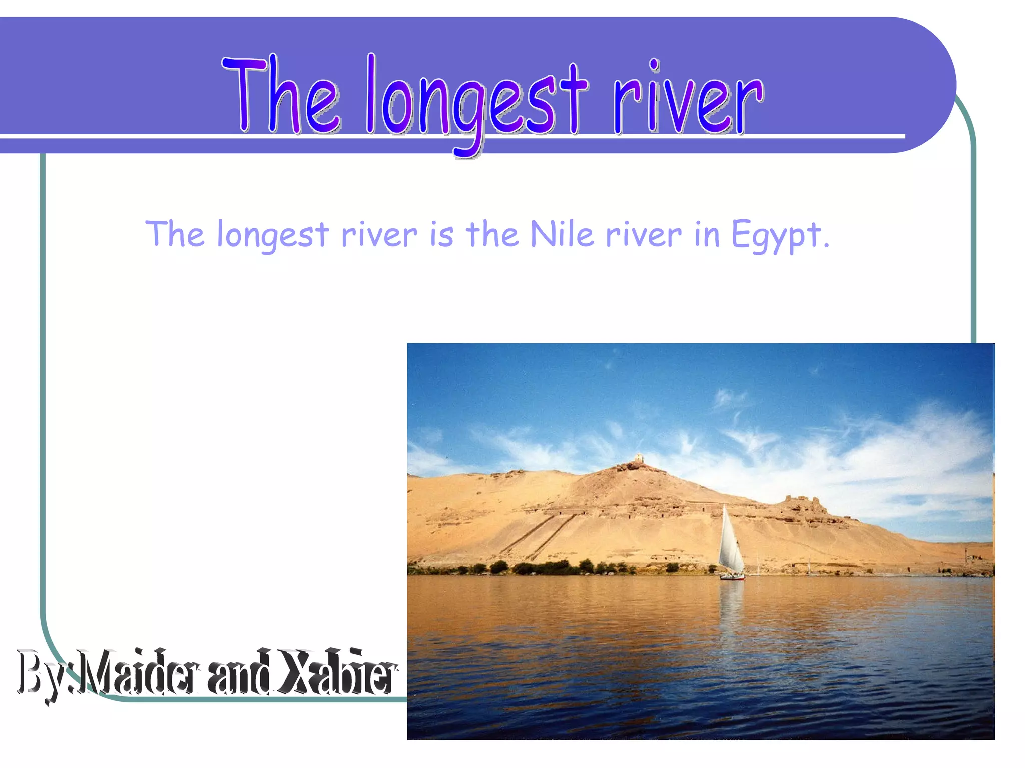 The longest river is the Nile river in Egypt.
 