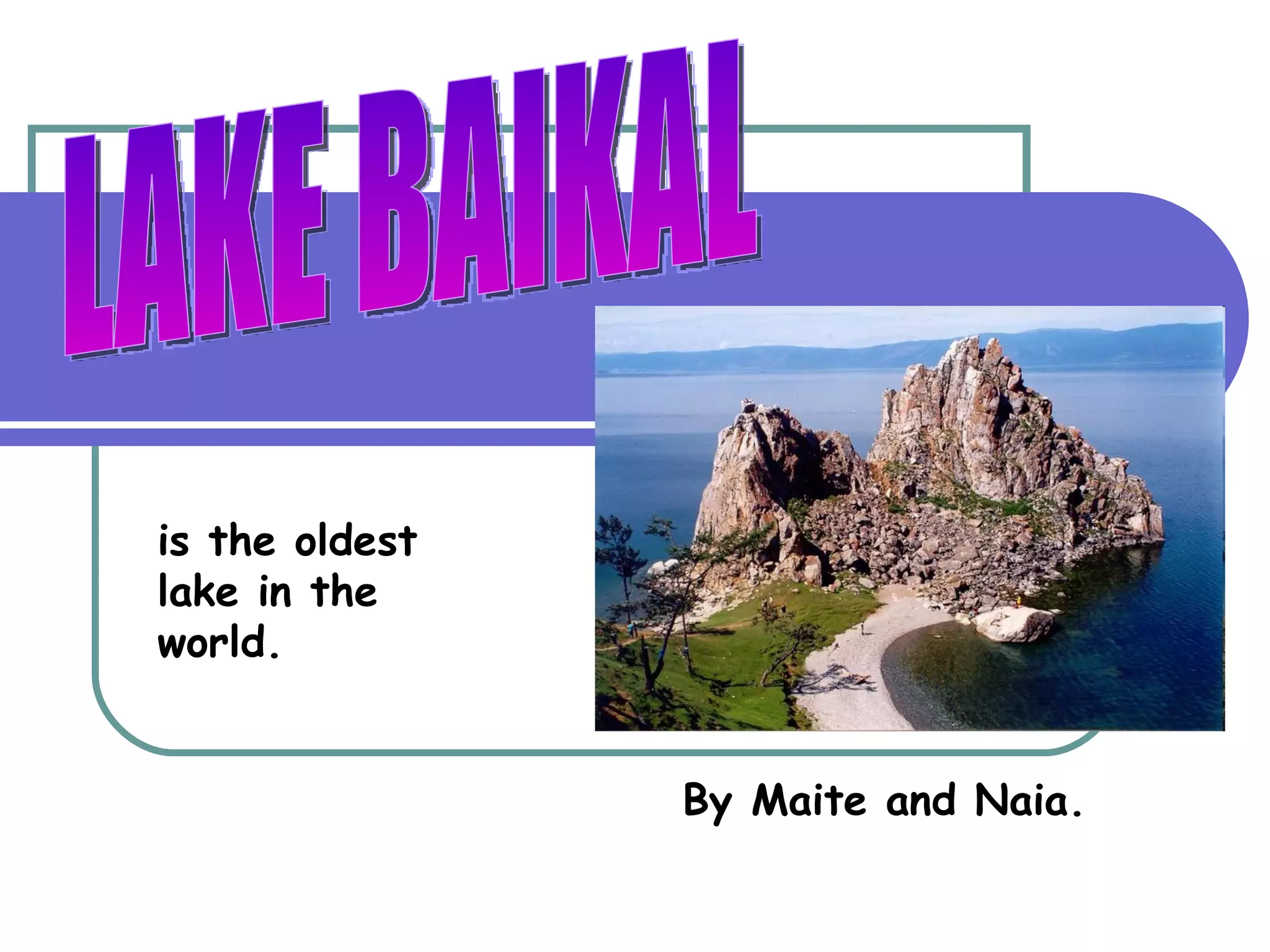 is the oldest
lake in the
world.


                By Maite and Naia.
 