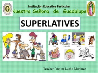 Teacher: Yunior Lucho Martinez
SUPERLATIVES
 