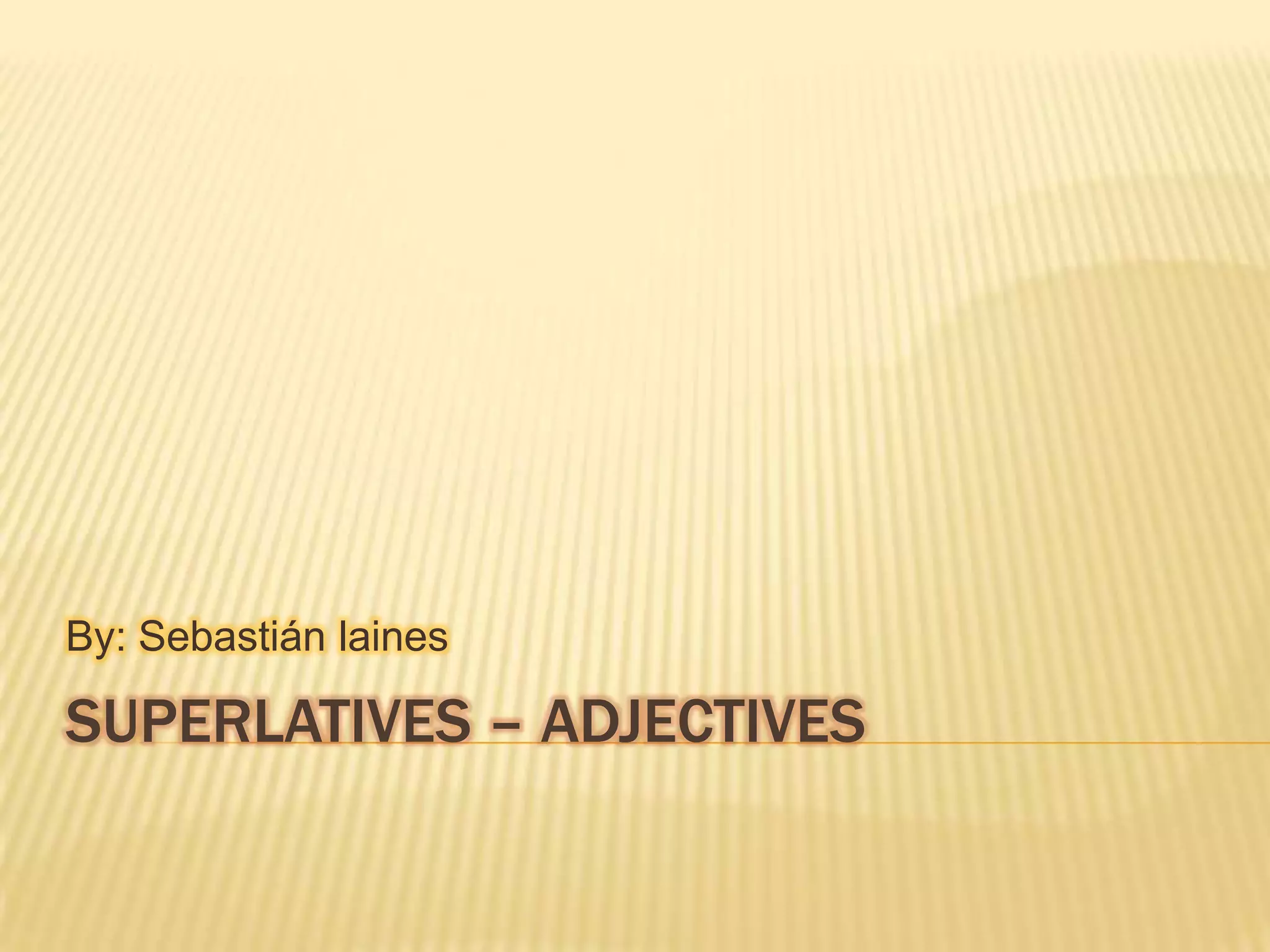 By: Sebastián laines
SUPERLATIVES – ADJECTIVES