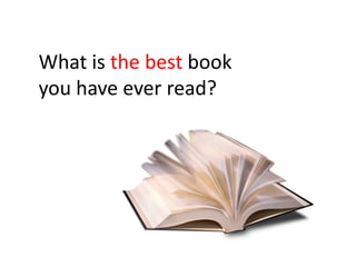 What is the best book
you have ever read?
 