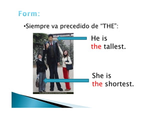 Form:Siempre va precedido de “THE”:He isthetallest.Sheistheshortest.
