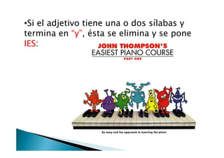 Si el adjetivo tiene una o dos sílabas y termina en “y”, ésta se elimina y se pone IES:Si el adjetivo tiene dos o más sílabas se utiliza THE MOST delante del adjetivo:Themostdangerousroad in theworld.