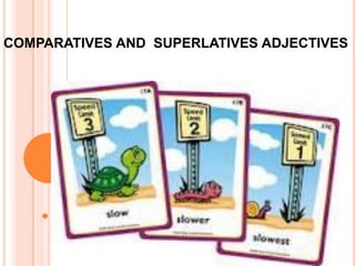 COMPARATIVES AND SUPERLATIVES ADJECTIVES
 