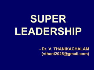 SUPER
LEADERSHIP
- Dr. V. THANIKACHALAM
(vthani2025@gmail.com)
 