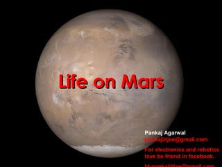 Life on MarsLife on Mars
Pankaj Agarwal
pankajiitjee@gmail.com
For electronics and robotics
love be friend in facebook.
 