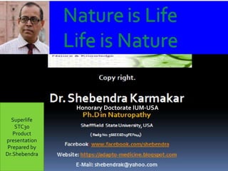 Honorary Doctorate IUM-USA
Superlife
STC30
Product
presentation
Prepared by
Dr.Shebendra
 