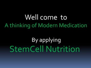 Well come to
A thinking of Modern Medication
By applying
StemCell Nutrition
 