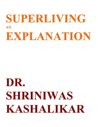 SUPERLIVING
AN


EXPLANATION


DR.
SHRINIWAS
KASHALIKAR
 